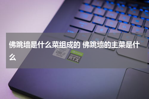 佛跳墙是什么菜组成的 佛跳墙的主菜是什么