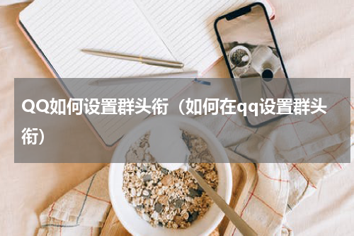 QQ如何设置群头衔（如何在qq设置群头衔）