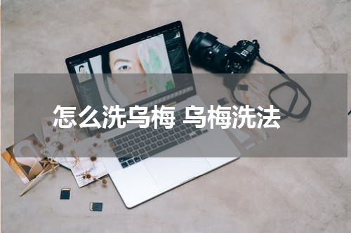 怎么洗乌梅 乌梅洗法