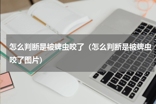 怎么判断是被蜱虫咬了（怎么判断是被蜱虫咬了图片）