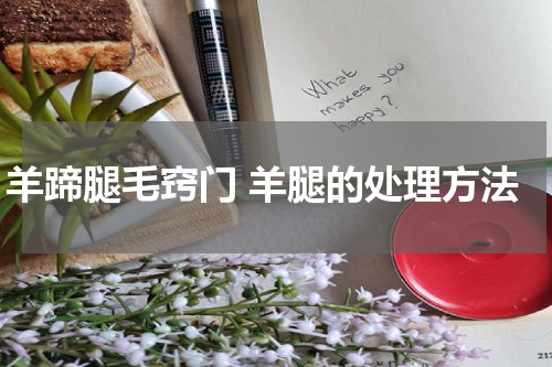 羊蹄腿毛窍门 羊腿的处理方法