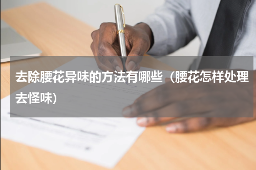 去除腰花异味的方法有哪些（腰花怎样处理去怪味）