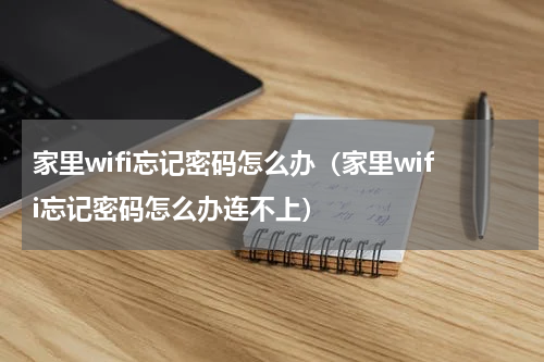 家里wifi忘记密码怎么办（家里wifi忘记密码怎么办连不上）
