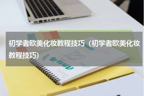 初学者欧美化妆教程技巧（初学者欧美化妆教程技巧）