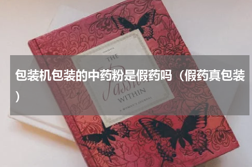 包装机包装的中药粉是假药吗（假药真包装）