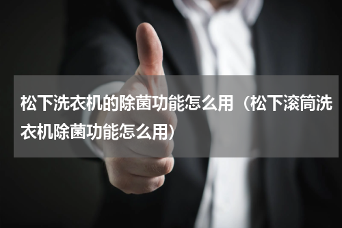 松下洗衣机的除菌功能怎么用（松下滚筒洗衣机除菌功能怎么用）