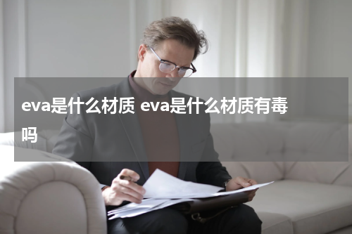 eva是什么材质 eva是什么材质有毒吗