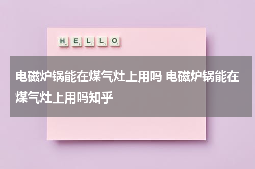 电磁炉锅能在煤气灶上用吗 电磁炉锅能在煤气灶上用吗知乎