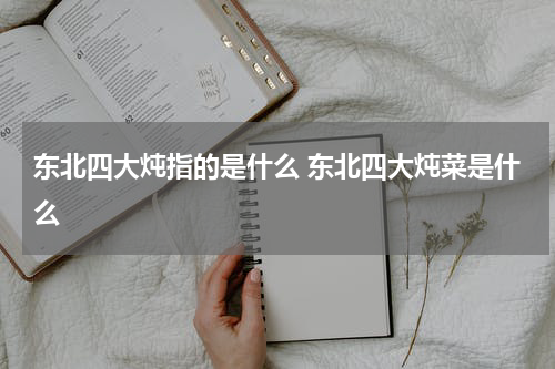 东北四大炖指的是什么 东北四大炖菜是什么