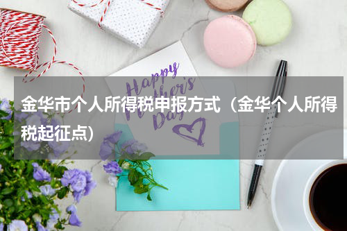 金华市个人所得税申报方式（金华个人所得税起征点）
