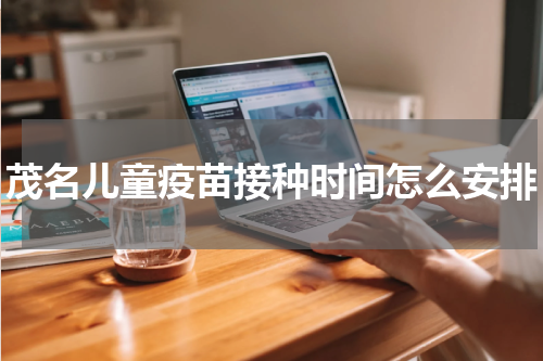 茂名儿童疫苗接种时间怎么安排