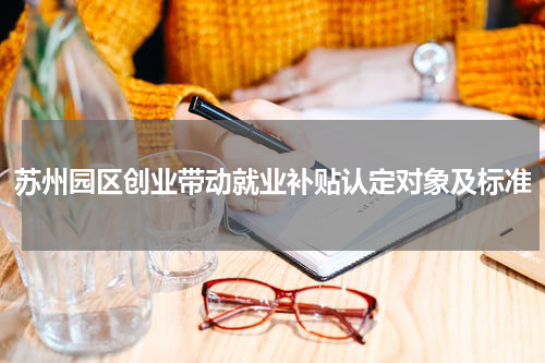 苏州园区创业带动就业补贴认定对象及标准