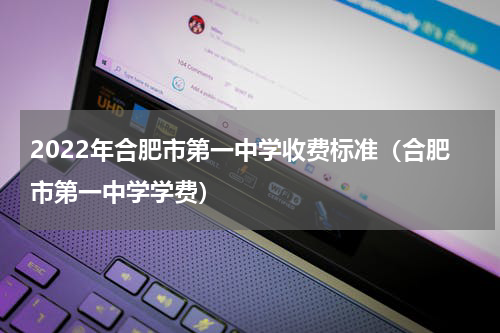 2022年合肥市第一中学收费标准（合肥市第一中学学费）