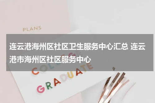 连云港海州区社区卫生服务中心汇总 连云港市海州区社区服务中心