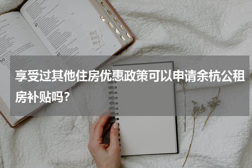 享受过其他住房优惠政策可以申请余杭公租房补贴吗？