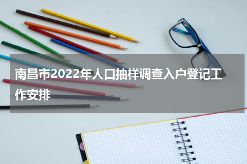 南昌市2022年人口抽样调查入户登记工作安排