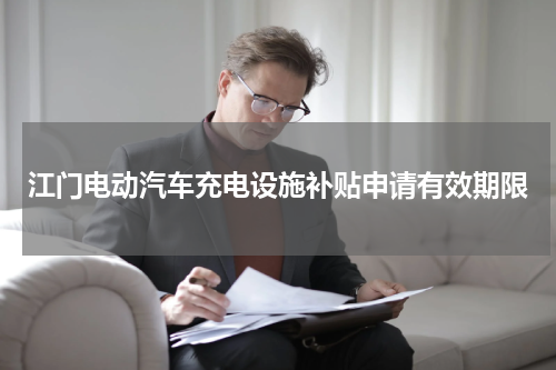 江门电动汽车充电设施补贴申请有效期限