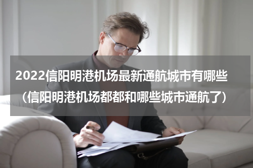 2022信阳明港机场最新通航城市有哪些（信阳明港机场都都和哪些城市通航了）
