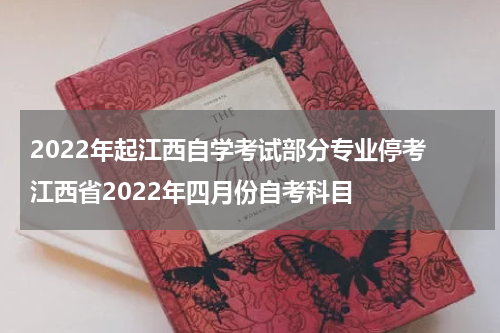 2022年起江西自学考试部分专业停考 江西省2022年四月份自考科目