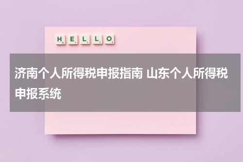 济南个人所得税申报指南 山东个人所得税申报系统