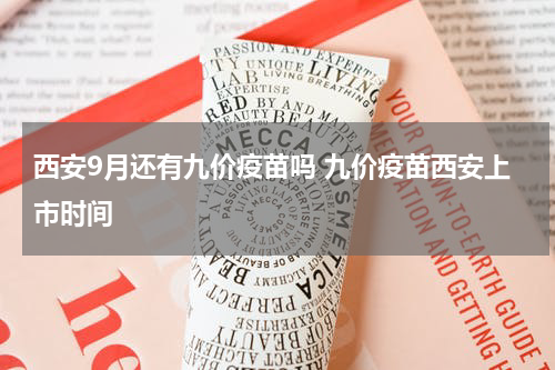 西安9月还有九价疫苗吗 九价疫苗西安上市时间