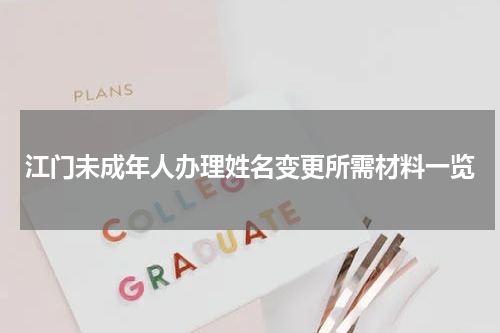 江门未成年人办理姓名变更所需材料一览