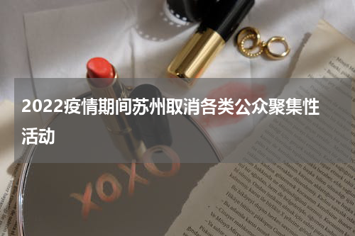 2022疫情期间苏州取消各类公众聚集性活动