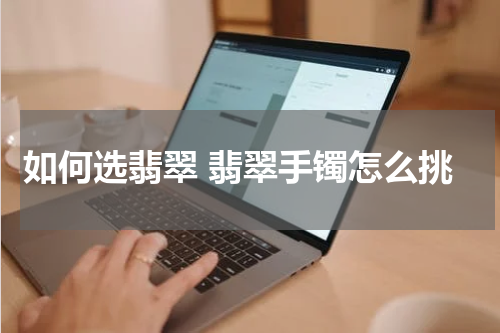 如何选翡翠 翡翠手镯怎么挑