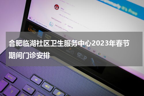合肥临湖社区卫生服务中心2023年春节期间门诊安排