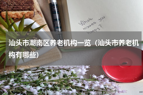 汕头市潮南区养老机构一览（汕头市养老机构有哪些）