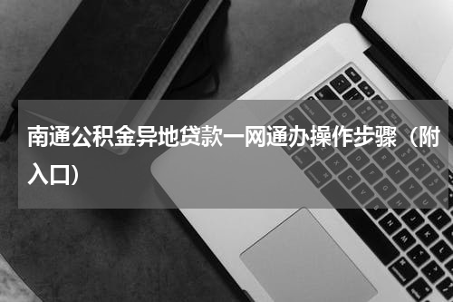 南通公积金异地贷款一网通办操作步骤（附入口）