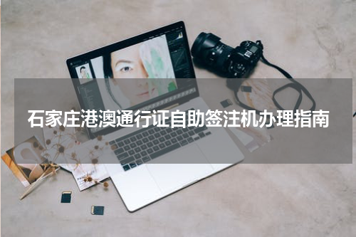 石家庄港澳通行证自助签注机办理指南