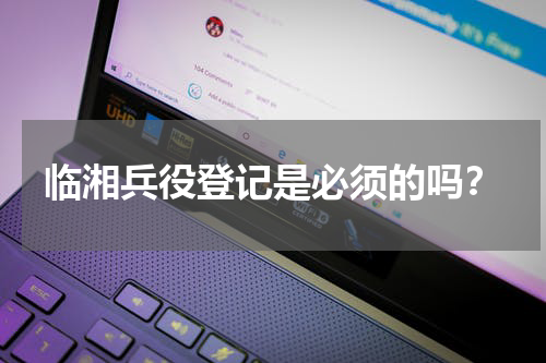 临湘兵役登记是必须的吗？