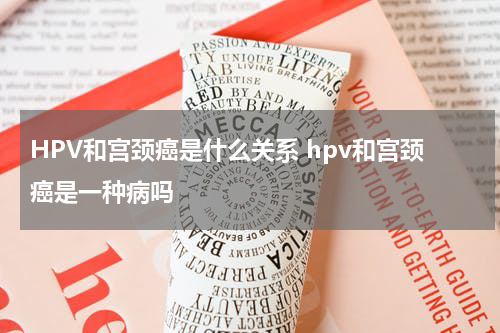 HPV和宫颈癌是什么关系 hpv和宫颈癌是一种病吗