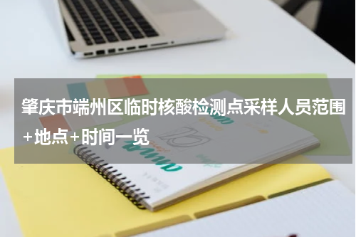 肇庆市端州区临时核酸检测点采样人员范围+地点+时间一览