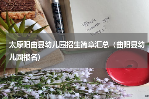 太原阳曲县幼儿园招生简章汇总（曲阳县幼儿园报名）