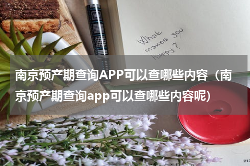 南京预产期查询APP可以查哪些内容（南京预产期查询app可以查哪些内容呢）