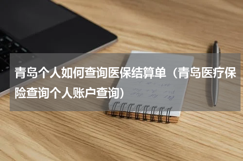 青岛个人如何查询医保结算单（青岛医疗保险查询个人账户查询）