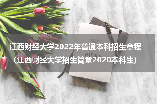 江西财经大学2022年普通本科招生章程（江西财经大学招生简章2020本科生）