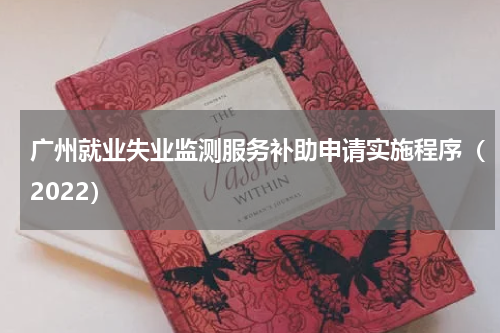 广州就业失业监测服务补助申请实施程序（2022）