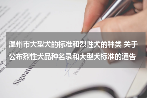 温州市大型犬的标准和烈性犬的种类 关于公布烈性犬品种名录和大型犬标准的通告