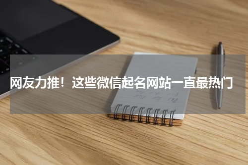  网友力推！这些微信起名网站一直最热门