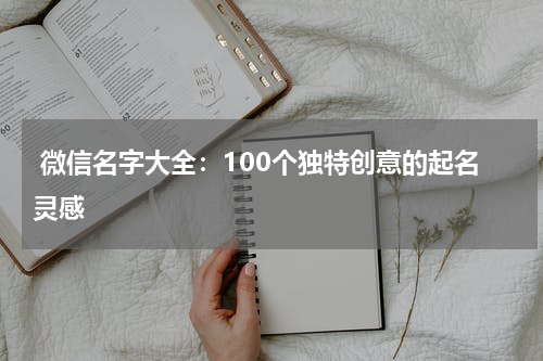  微信名字大全：100个独特创意的起名灵感