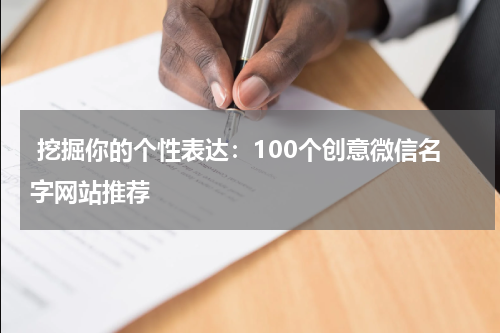  挖掘你的个性表达：100个创意微信名字网站推荐