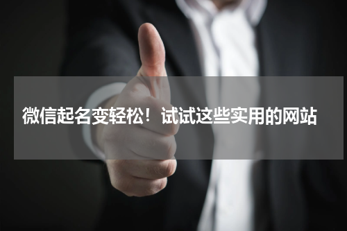  微信起名变轻松！试试这些实用的网站
