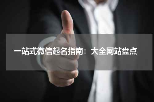  一站式微信起名指南：大全网站盘点