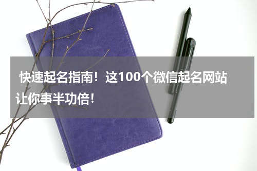  快速起名指南！这100个微信起名网站让你事半功倍！
