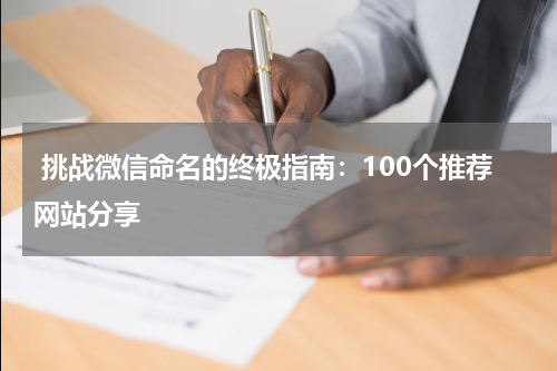  挑战微信命名的终极指南：100个推荐网站分享