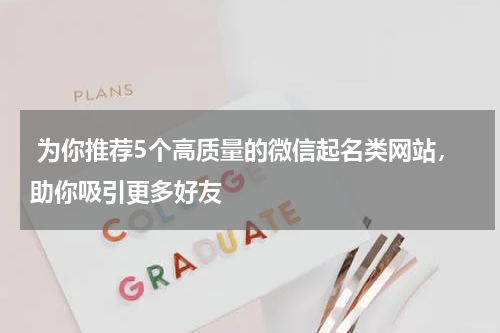  为你推荐5个高质量的微信起名类网站，助你吸引更多好友