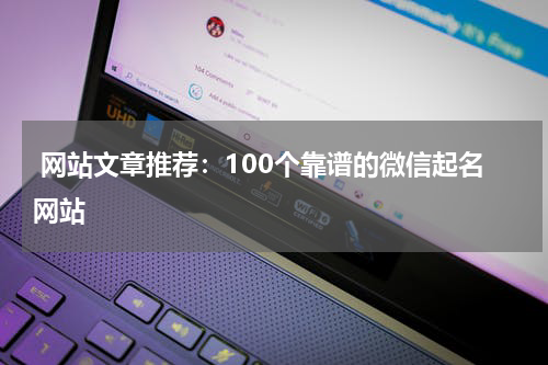  网站文章推荐：100个靠谱的微信起名网站